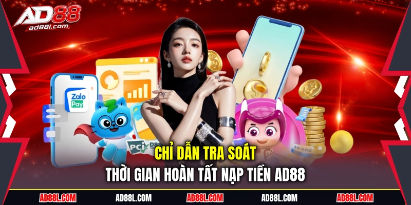 Chỉ dẫn tra soát thời gian hoàn tất nạp tiền AD88