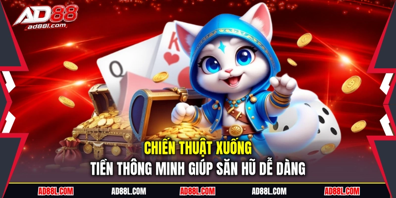 Chiến thuật xuống tiền thông minh giúp săn hũ dễ dàng
