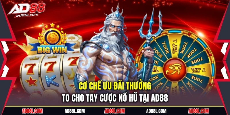 Cơ chế ưu đãi thưởng to cho tay cược nổ hũ tại AD88