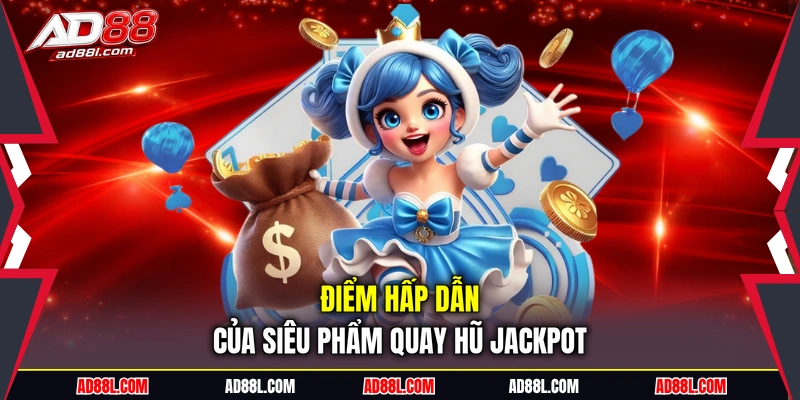 Điểm hấp dẫn của siêu phẩm quay hũ jackpot