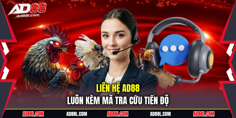Liên hệ AD88 luôn kèm mã tra cứu tiến độ