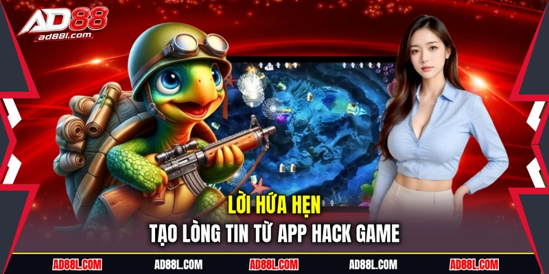 Lời hứa hẹn tạo lòng tin từ app hack game