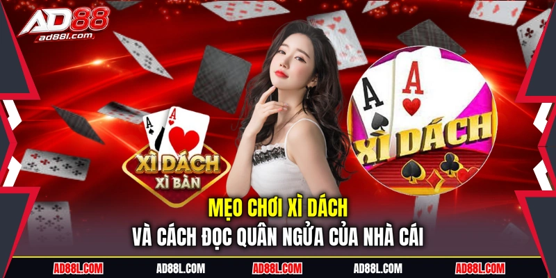 Mẹo chơi xì dách và cách đọc quân ngửa của nhà cái