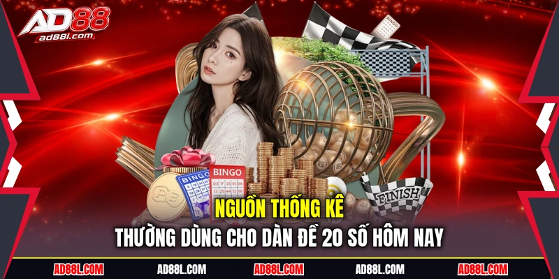 Nguồn thống kê thường dùng cho dàn đề 20 số hôm nay