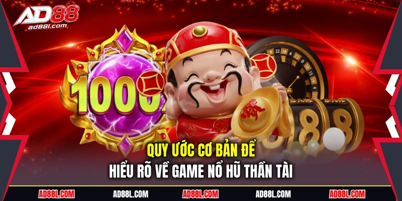 Quy ước cơ bản để hiểu rõ về game nổ hũ thần tài