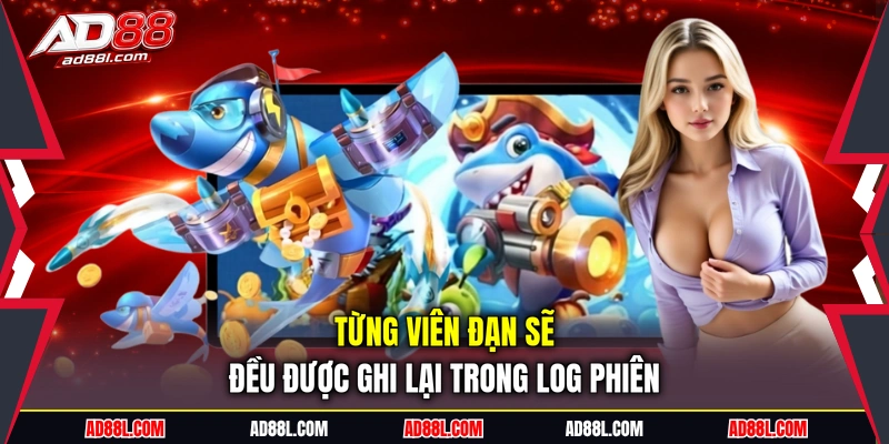 Từng viên đạn sẽ đều được ghi lại trong log phiên