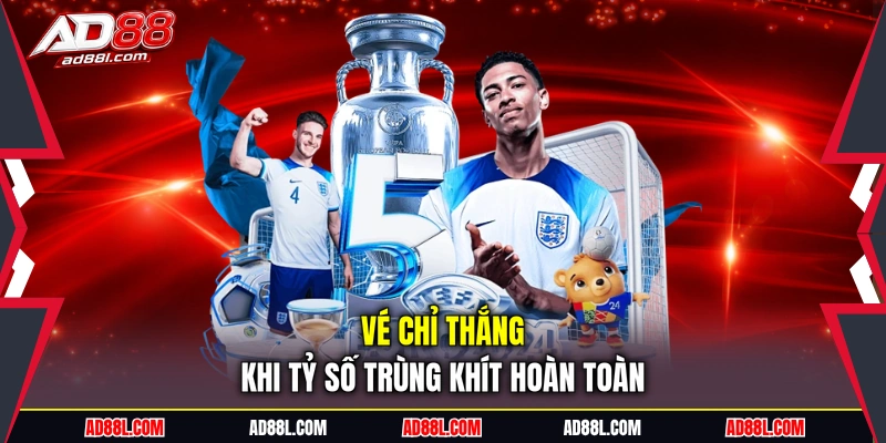Vé chỉ thắng khi tỷ số trùng khít hoàn toàn