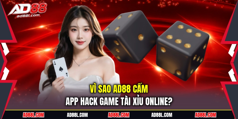 Vì sao AD88 cấm app hack game tài xỉu online?